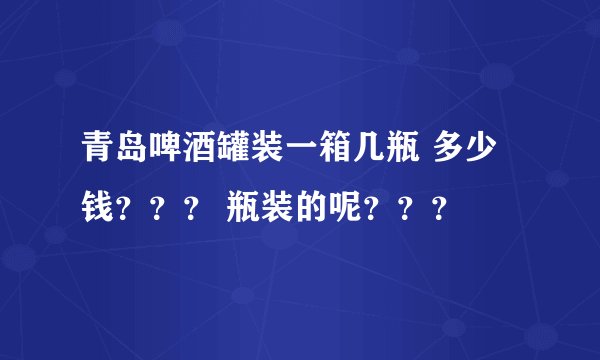 青岛啤酒罐装一箱几瓶 多少钱？？？ 瓶装的呢？？？