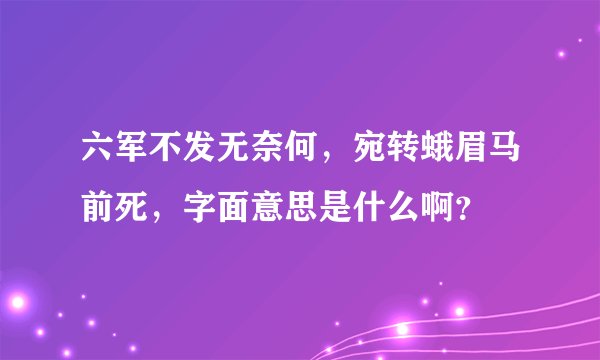 六军不发无奈何，宛转蛾眉马前死，字面意思是什么啊？