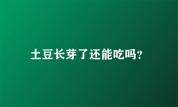 土豆长芽了还能吃吗？