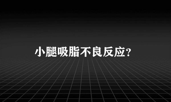 小腿吸脂不良反应？
