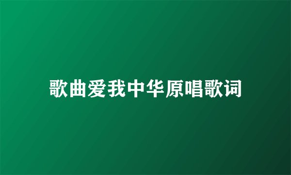 歌曲爱我中华原唱歌词