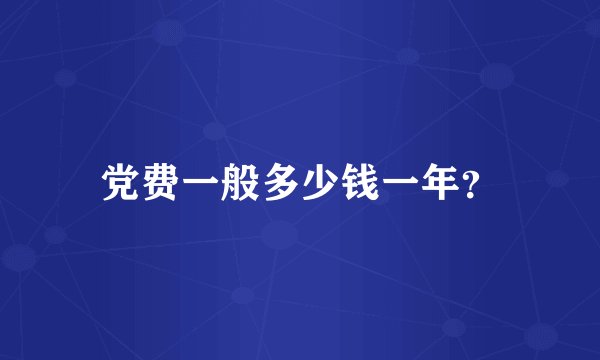 党费一般多少钱一年？