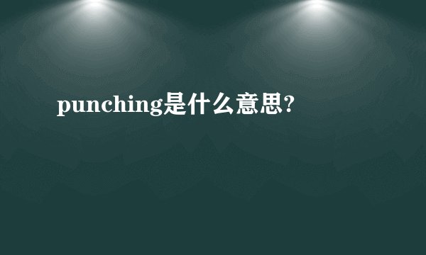 punching是什么意思?