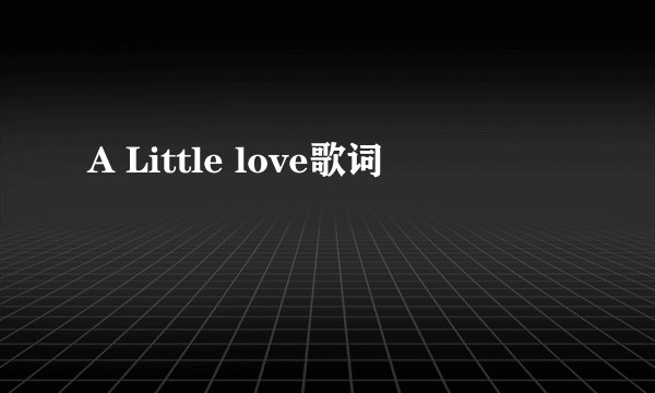 A Little love歌词