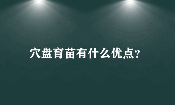 穴盘育苗有什么优点？