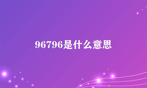 96796是什么意思