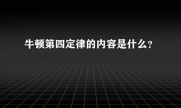 牛顿第四定律的内容是什么？
