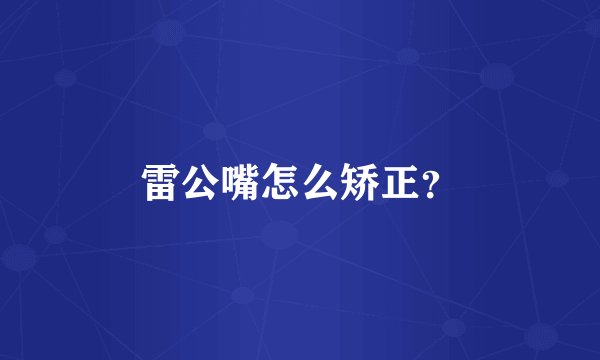 雷公嘴怎么矫正？
