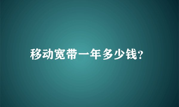 移动宽带一年多少钱？
