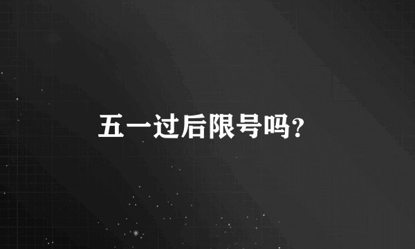 五一过后限号吗？