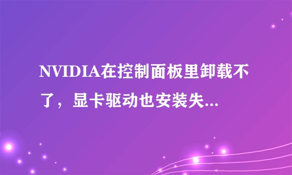 NVIDIA在控制面板里卸载不了，显卡驱动也安装失败，求解