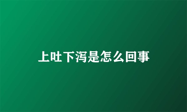 上吐下泻是怎么回事