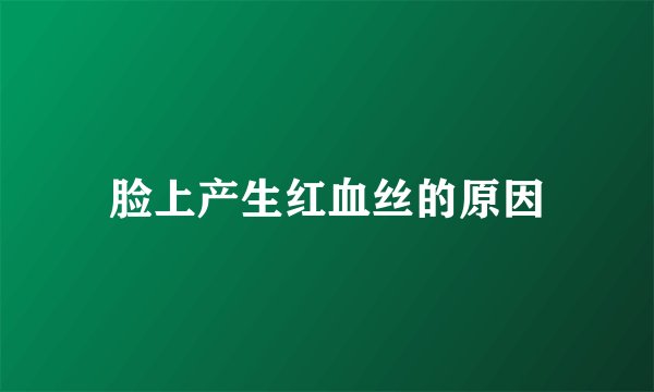 脸上产生红血丝的原因