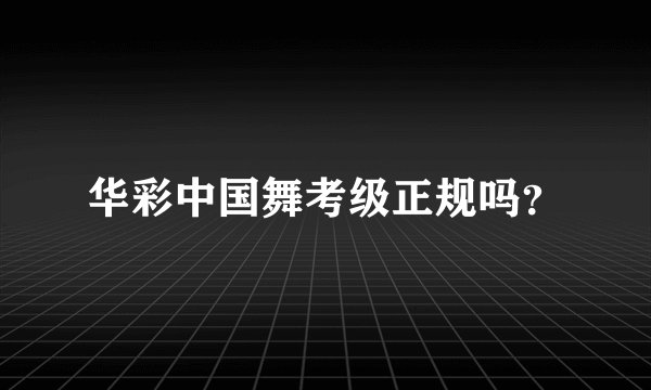 华彩中国舞考级正规吗？
