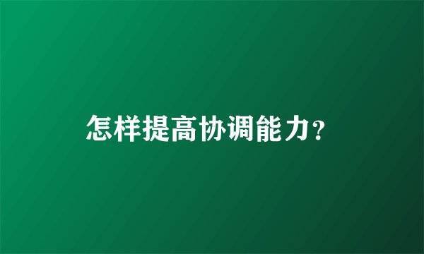 怎样提高协调能力？