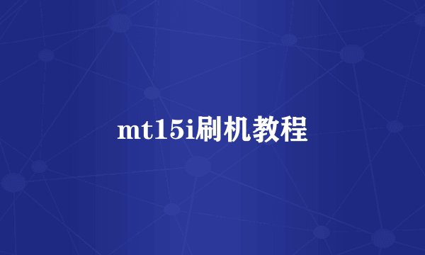 mt15i刷机教程