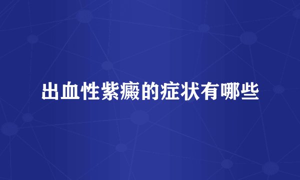 出血性紫癜的症状有哪些