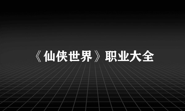 《仙侠世界》职业大全