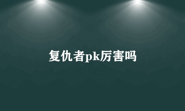 复仇者pk厉害吗