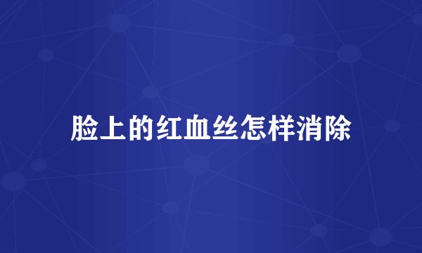 脸上的红血丝怎样消除