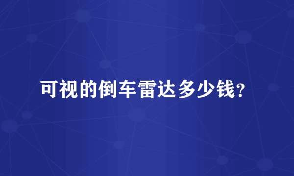 可视的倒车雷达多少钱？
