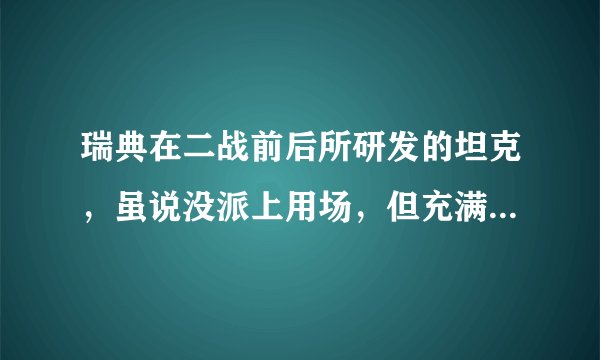 瑞典在二战前后所研发的坦克，虽说没派上用场，但充满了大胆创新