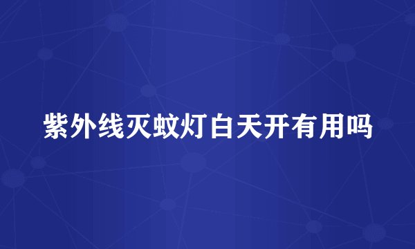 紫外线灭蚊灯白天开有用吗
