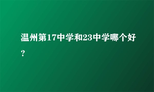 温州第17中学和23中学哪个好？