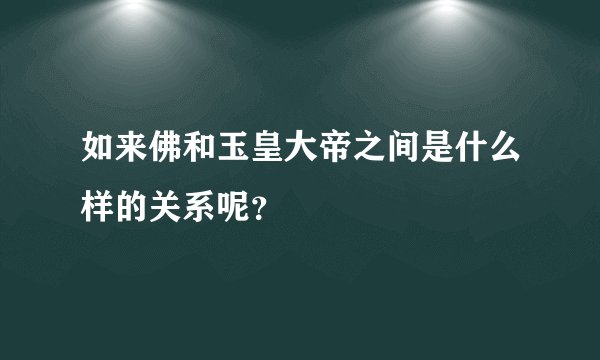 如来佛和玉皇大帝之间是什么样的关系呢？