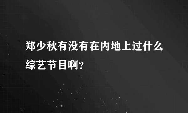 郑少秋有没有在内地上过什么综艺节目啊？
