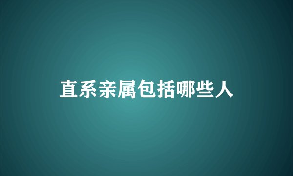 直系亲属包括哪些人
