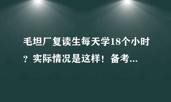 毛坦厂复读生每天学18个小时？实际情况是这样！备考就应该这样！