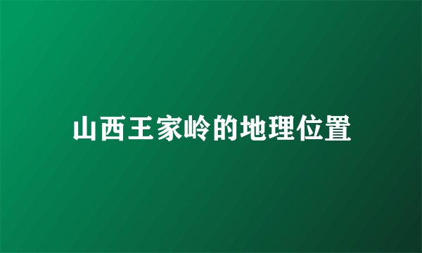 山西王家岭的地理位置