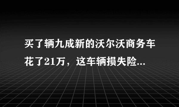 买了辆九成新的沃尔沃商务车花了21万，这车辆损失险的保费如何计算呢