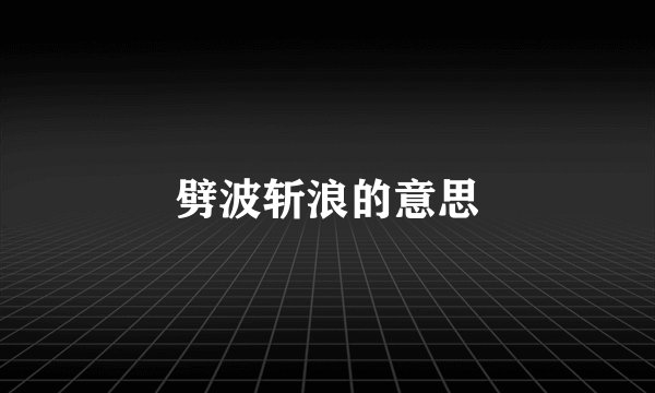 劈波斩浪的意思