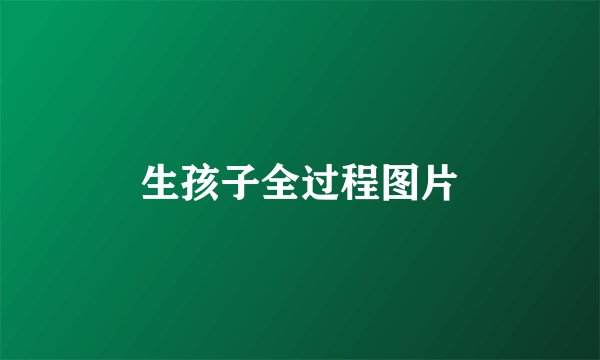 生孩子全过程图片