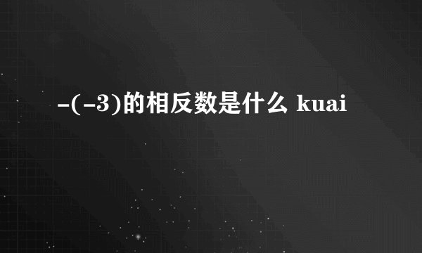 -(-3)的相反数是什么 kuai