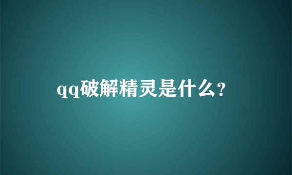 qq破解精灵是什么？