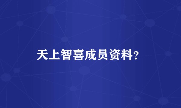 天上智喜成员资料？