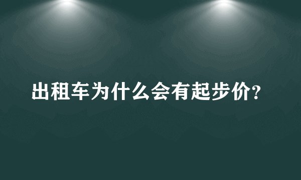 出租车为什么会有起步价？