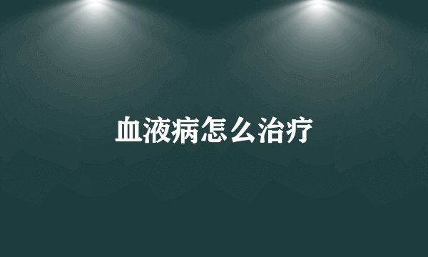 血液病怎么治疗