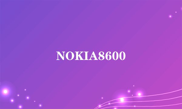 NOKIA8600
