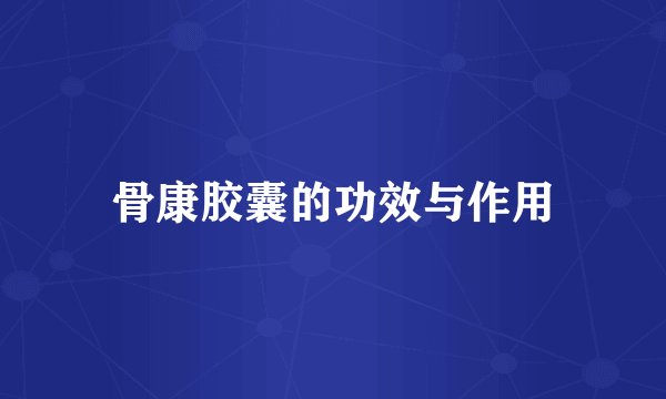 骨康胶囊的功效与作用