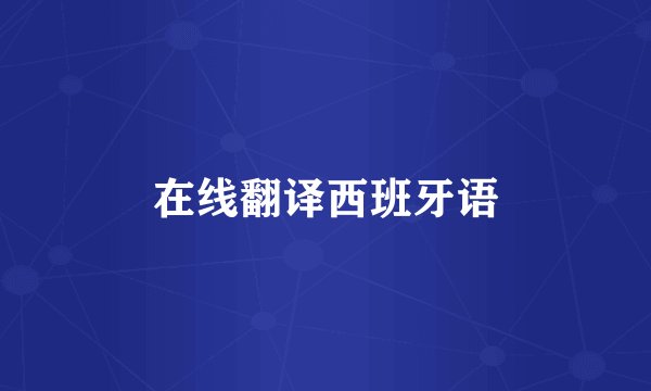 在线翻译西班牙语