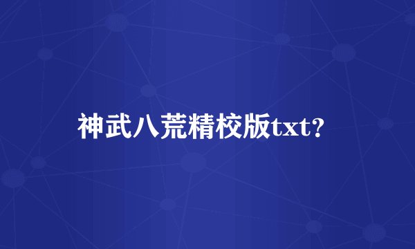 神武八荒精校版txt？