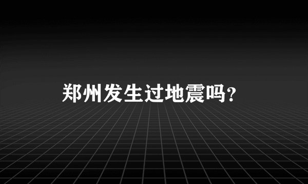 郑州发生过地震吗？