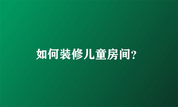 如何装修儿童房间？