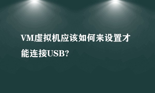 VM虚拟机应该如何来设置才能连接USB?