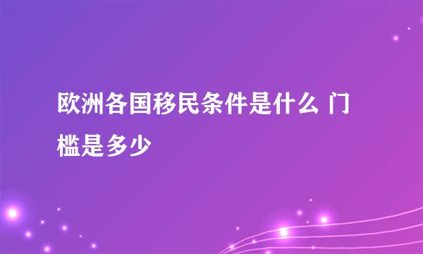 欧洲各国移民条件是什么 门槛是多少