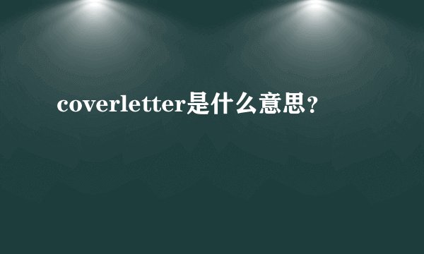 coverletter是什么意思？
